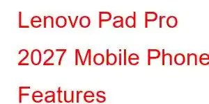 Lenovo Pad Pro 2027 Mobile Phone Features