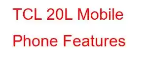 TCL 20L Mobile Phone Features