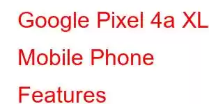 Google Pixel 4a XL Mobile Phone Features