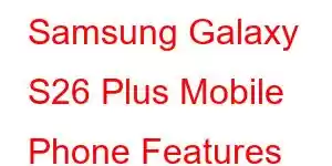 Samsung Galaxy S26 Plus Mobile Phone Features