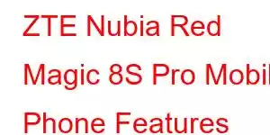 ZTE Nubia Red Magic 8S Pro Mobile Phone Features