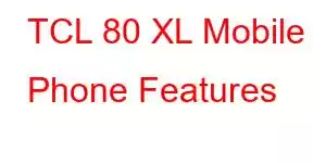 TCL 80 XL Mobile Phone Features