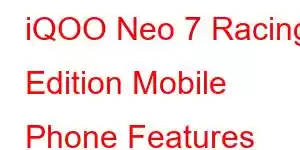 iQOO Neo 7 Racing Edition Mobile Phone Features