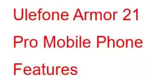 Ulefone Armor 21 Pro Mobile Phone Features