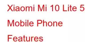 Xiaomi Mi 10 Lite 5G Mobile Phone Features