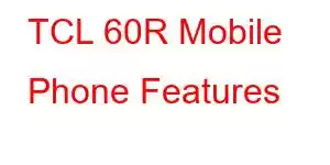 TCL 60R Mobile Phone Features