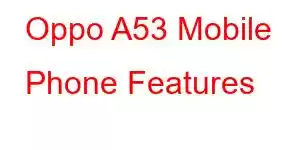 Oppo A53 Mobile Phone Features