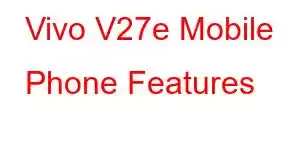 Vivo V27e Mobile Phone Features