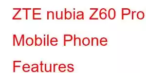 ZTE nubia Z60 Pro Mobile Phone Features