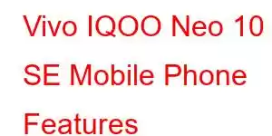 Vivo IQOO Neo 10 SE Mobile Phone Features