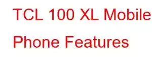 TCL 100 XL Mobile Phone Features