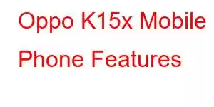 Oppo K15x Mobile Phone Features