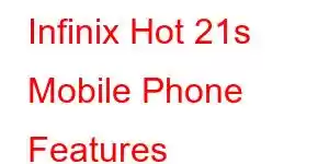 Infinix Hot 21s Mobile Phone Features