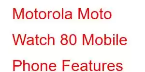 Motorola Moto Watch 80 Mobile Phone Features