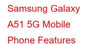 Samsung Galaxy A51 5G Mobile Phone Features