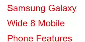 Samsung Galaxy Wide 8 Mobile Phone Features