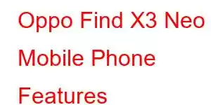 Oppo Find X3 Neo Mobile Phone Features