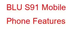 BLU S91 Mobile Phone Features