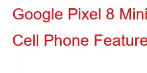 Google Pixel 8 Mini Cell Phone Features