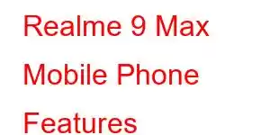 Realme 9 Max Mobile Phone Features