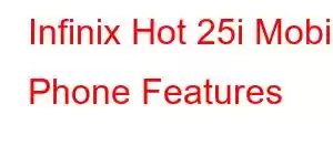 Infinix Hot 25i Mobile Phone Features