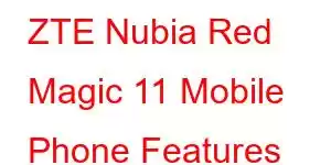 ZTE Nubia Red Magic 11 Mobile Phone Features