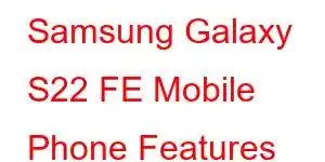 Samsung Galaxy S22 FE Mobile Phone Features