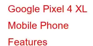 Google Pixel 4 XL Mobile Phone Features