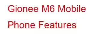 Gionee M6 Mobile Phone Features