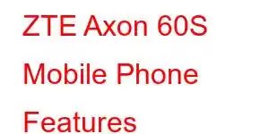 ZTE Axon 60S Mobile Phone Features