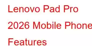 Lenovo Pad Pro 2026 Mobile Phone Features