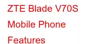 ZTE Blade V70S Mobile Phone Features