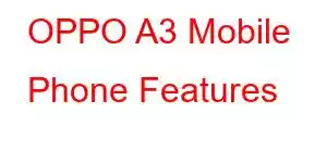 OPPO A3 Mobile Phone Features