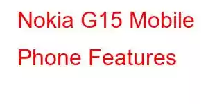 Nokia G15 Mobile Phone Features