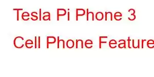 Tesla Pi Phone 3 Cell Phone Features