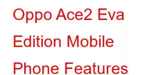 Oppo Ace2 Eva Edition Mobile Phone Features