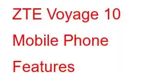 ZTE Voyage 10 Mobile Phone Features