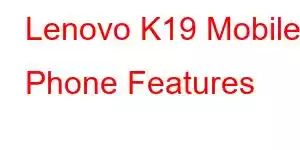 Lenovo K19 Mobile Phone Features