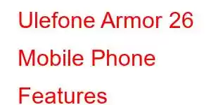 Ulefone Armor 26 Mobile Phone Features