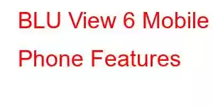 BLU View 6 Mobile Phone Features