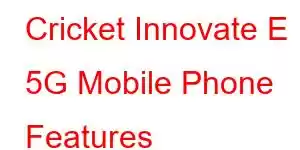 Cricket Innovate E 5G Mobile Phone Features