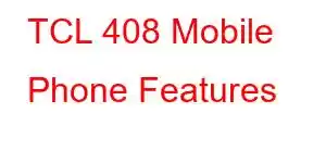 TCL 408 Mobile Phone Features