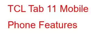 TCL Tab 11 Mobile Phone Features