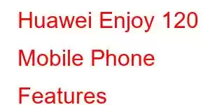 Huawei Enjoy 120 Mobile Phone Features