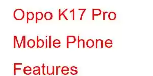 Oppo K17 Pro Mobile Phone Features