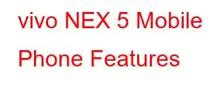 vivo NEX 5 Mobile Phone Features