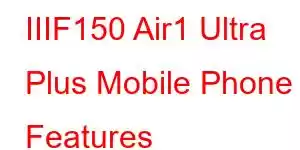 IIIF150 Air1 Ultra Plus Mobile Phone Features