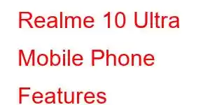 Realme 10 Ultra Mobile Phone Features