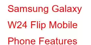 Samsung Galaxy W24 Flip Mobile Phone Features