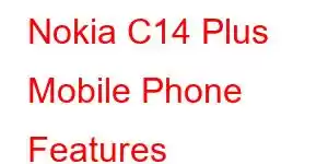 Nokia C14 Plus Mobile Phone Features